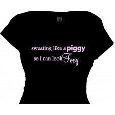 Sweating Like a Piggy, So I Can Look Foxy Fit T-Shirt
